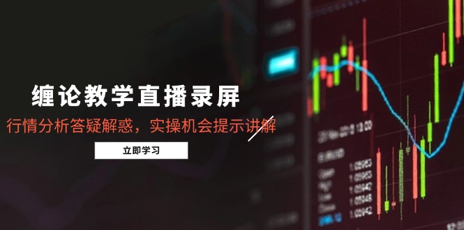 （14807期）缠论教学直播录屏，行情分析答疑解惑，实操机会提示讲解（5月）辉睿网创|辉睿学习|辉睿创业|辉睿电商运营|辉睿小红书|辉睿网赚辉睿网创