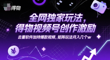 全网独家玩法，得物视频号创作激励 去重软件加持爆款视频，矩阵玩法月入几个w【揭秘】辉睿网创|辉睿学习|辉睿创业|辉睿电商运营|辉睿小红书|辉睿网赚辉睿网创