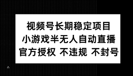 视频号长期稳定项目，小游戏半无人自动直播，官方授权 不违规 不封号辉睿网创|辉睿学习|辉睿创业|辉睿电商运营|辉睿小红书|辉睿网赚辉睿网创