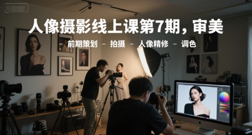 人像摄影线上课第7期，审美-前期策划-拍摄-人像精修-调色辉睿网创|辉睿学习|辉睿创业|辉睿电商运营|辉睿小红书|辉睿网赚辉睿网创