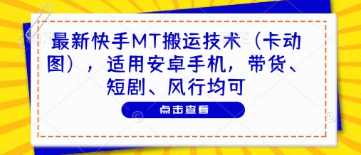 最新快手MT搬运技术（卡动图），适用安卓手机，带货、短剧、风行均可辉睿网创|辉睿学习|辉睿创业|辉睿电商运营|辉睿小红书|辉睿网赚辉睿网创