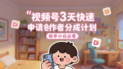 视频号3天快速申请创作者分成计划，新手小白必看辉睿网创|辉睿学习|辉睿创业|辉睿电商运营|辉睿小红书|辉睿网赚辉睿网创
