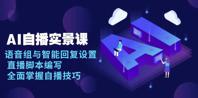 （13880期）AI 自播 实景课：语音组与智能回复设置, 直播脚本编写, 全面掌握自播技巧辉睿网创|辉睿学习|辉睿创业|辉睿电商运营|辉睿小红书|辉睿网赚辉睿网创