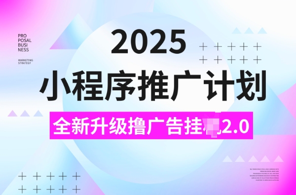 2025小程序推广计划，撸广告挂JI3.0玩法，日均5张【揭秘】辉睿网创|辉睿学习|辉睿创业|辉睿电商运营|辉睿小红书|辉睿网赚辉睿网创