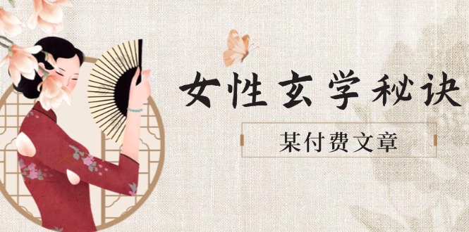 （14797期）某付费文章《女性玄学秘诀，身材肤质穿衣调整，迎接财富贵人好姻缘》辉睿网创|辉睿学习|辉睿创业|辉睿电商运营|辉睿小红书|辉睿网赚辉睿网创
