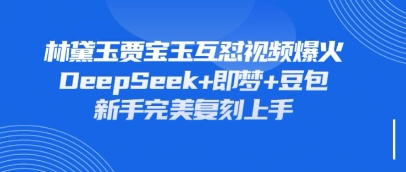 持续爆火的林黛玉贾宝玉互怼视频，比爽文还好看，利用DeepSeek+即梦+豆包就可以完美复刻辉睿网创|辉睿学习|辉睿创业|辉睿电商运营|辉睿小红书|辉睿网赚辉睿网创