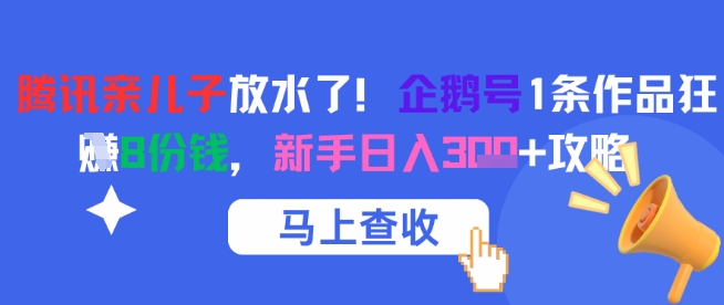 腾讯亲儿子放水了！企鹅号1条作品狂挣8份钱，新手日入3张+攻略辉睿网创|辉睿学习|辉睿创业|辉睿电商运营|辉睿小红书|辉睿网赚辉睿网创