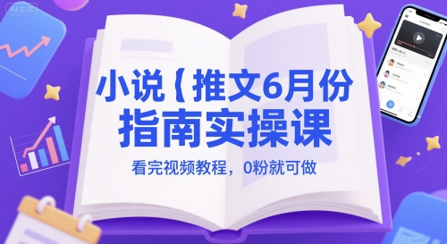 小说推文6月份指南实操课，看完视频教程，0粉就可做辉睿网创|辉睿学习|辉睿创业|辉睿电商运营|辉睿小红书|辉睿网赚辉睿网创