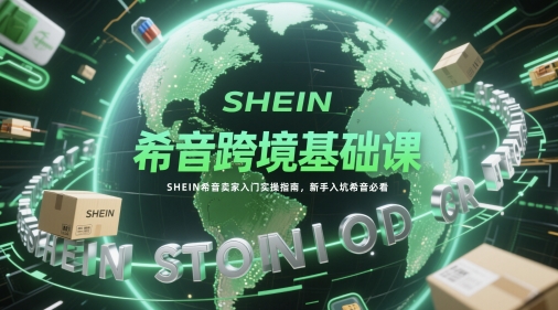 希音跨境基础课，SHEIN希音卖家入门实操指南，新手入坑希音必看辉睿网创|辉睿学习|辉睿创业|辉睿电商运营|辉睿小红书|辉睿网赚辉睿网创