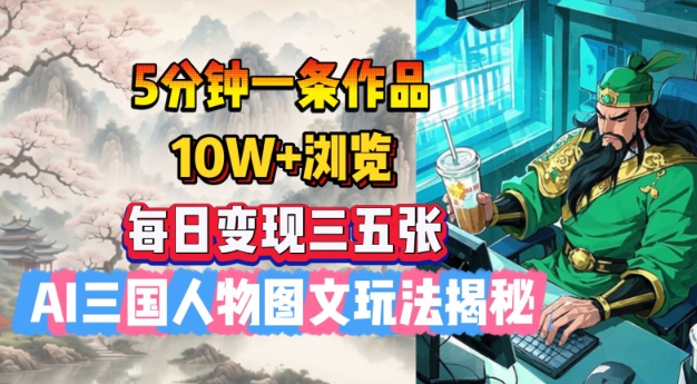 5分钟一条作品，10W+浏览，每日变现三五张，AI三国人物图文玩法揭秘辉睿网创|辉睿学习|辉睿创业|辉睿电商运营|辉睿小红书|辉睿网赚辉睿网创