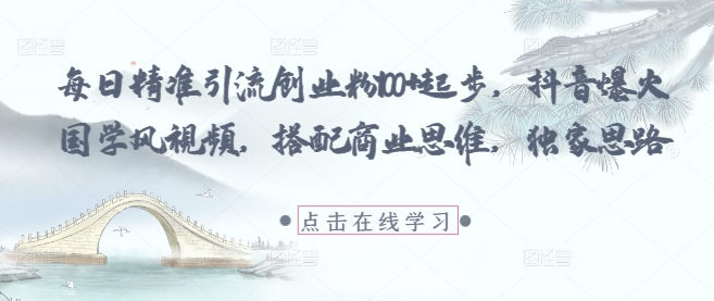 每日精准引流创业粉100+起步，抖音爆火国学风视频，搭配商业思维，独家思路辉睿网创|辉睿学习|辉睿创业|辉睿电商运营|辉睿小红书|辉睿网赚辉睿网创