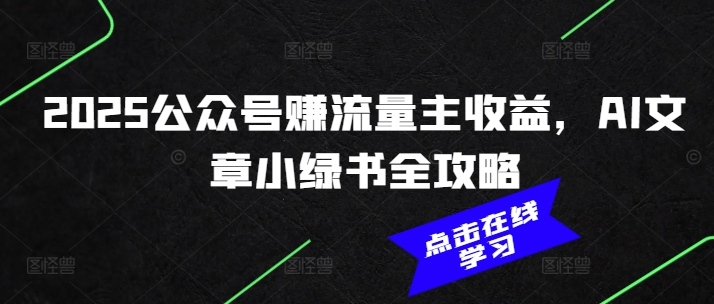 2025公众号赚流量主收益，AI文章小绿书全攻略辉睿网创|辉睿学习|辉睿创业|辉睿电商运营|辉睿小红书|辉睿网赚辉睿网创