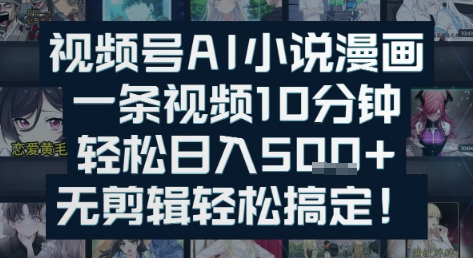 视频号AI小说漫画：一条视频10分钟，轻松日入5张+，无剪辑轻松搞定辉睿网创|辉睿学习|辉睿创业|辉睿电商运营|辉睿小红书|辉睿网赚辉睿网创