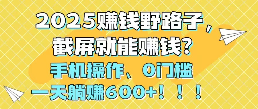 （14771期）2025赚钱野路子，截屏就能赚钱？手机操作0门槛，一天躺赚600+！！！辉睿网创|辉睿学习|辉睿创业|辉睿电商运营|辉睿小红书|辉睿网赚辉睿网创