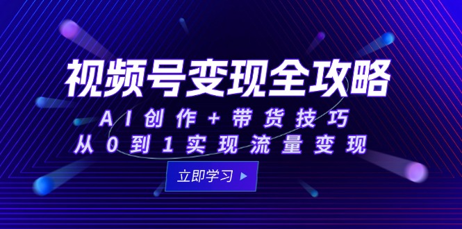 （15007期）视频号变现全攻略：AI创作+带货技巧，从0到1实现流量变现辉睿网创|辉睿学习|辉睿创业|辉睿电商运营|辉睿小红书|辉睿网赚辉睿网创