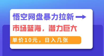 悟空网盘暴力拉新：一单10元，市场空白，日入几张辉睿网创|辉睿学习|辉睿创业|辉睿电商运营|辉睿小红书|辉睿网赚辉睿网创