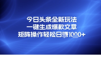 今日头条全新玩法，一键生成爆款文章，矩阵操作轻松日入几张辉睿网创|辉睿学习|辉睿创业|辉睿电商运营|辉睿小红书|辉睿网赚辉睿网创