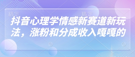 抖音心理学情感新赛道新玩法，涨粉和分成收入嘎嘎的辉睿网创|辉睿学习|辉睿创业|辉睿电商运营|辉睿小红书|辉睿网赚辉睿网创