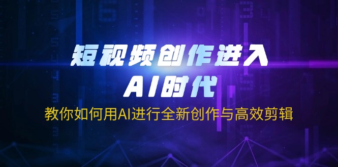 （14145期）短视频创作进入AI时代，教你如何用AI进行全新创作与高效剪辑辉睿网创|辉睿学习|辉睿创业|辉睿电商运营|辉睿小红书|辉睿网赚辉睿网创