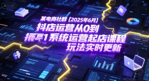 某电商社群【2025年6月】抖店运营从0到1系统运营起店课程，抖店最新玩法实时更新辉睿网创|辉睿学习|辉睿创业|辉睿电商运营|辉睿小红书|辉睿网赚辉睿网创