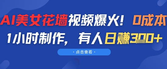 AI美女花墙视频爆火，0成本1小时制作，有人日入3张辉睿网创|辉睿学习|辉睿创业|辉睿电商运营|辉睿小红书|辉睿网赚辉睿网创