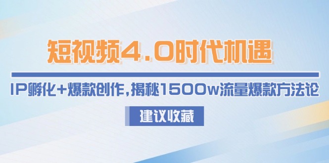 （15019期）短视频4.0时代机遇：IP孵化+爆款创作，揭秘1500w流量爆款方法论辉睿网创|辉睿学习|辉睿创业|辉睿电商运营|辉睿小红书|辉睿网赚辉睿网创