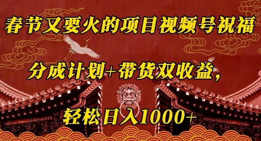 春节又要火的项目视频号祝福，分成计划+带货双收益，轻松日入几张【揭秘】辉睿网创|辉睿学习|辉睿创业|辉睿电商运营|辉睿小红书|辉睿网赚辉睿网创