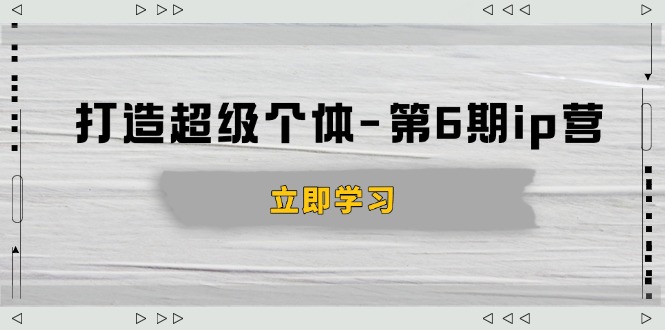 （14014期）打造 超级个体-第6期ip营：商业认知,产品设计,成交演练,解决知识变现难题辉睿网创|辉睿学习|辉睿创业|辉睿电商运营|辉睿小红书|辉睿网赚辉睿网创