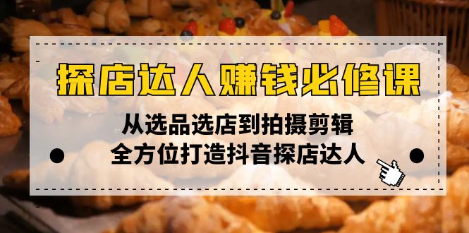 （13971期）探店达人赚钱必修课，从选品选店到拍摄剪辑，全方位打造抖音探店达人辉睿网创|辉睿学习|辉睿创业|辉睿电商运营|辉睿小红书|辉睿网赚辉睿网创
