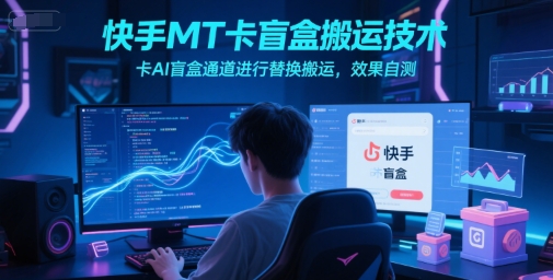 快手MT卡盲盒搬运技术，卡AI盲盒通道进行替换搬运，效果自测辉睿网创|辉睿学习|辉睿创业|辉睿电商运营|辉睿小红书|辉睿网赚辉睿网创