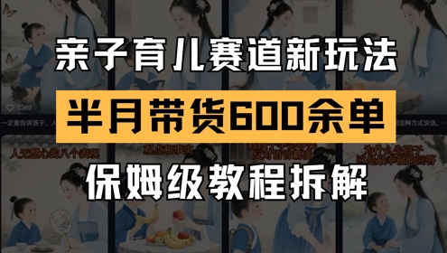 AI亲子育儿赛道新玩法，新号半个月带货600多单，保姆级教程拆解辉睿网创|辉睿学习|辉睿创业|辉睿电商运营|辉睿小红书|辉睿网赚辉睿网创
