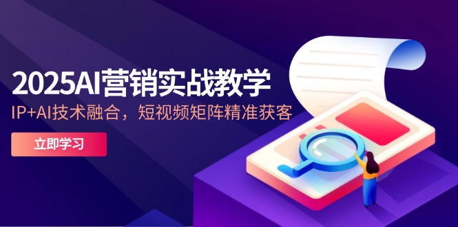 （14812期）2025AI营销实战教学-5月，IP+AI技术融合，短视频矩阵精准获客辉睿网创|辉睿学习|辉睿创业|辉睿电商运营|辉睿小红书|辉睿网赚辉睿网创
