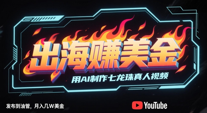 出海挣美金，用AI制作七龙珠真人视频，发布到油管，条条爆火，月入几W美刀辉睿网创|辉睿学习|辉睿创业|辉睿电商运营|辉睿小红书|辉睿网赚辉睿网创