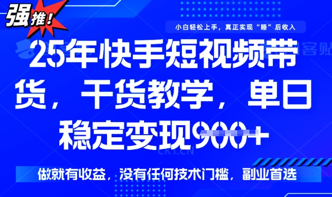 25年最新快手短视频带货，单日稳定变现900+，没有技术门槛，做就有收益【揭秘】辉睿网创|辉睿学习|辉睿创业|辉睿电商运营|辉睿小红书|辉睿网赚辉睿网创