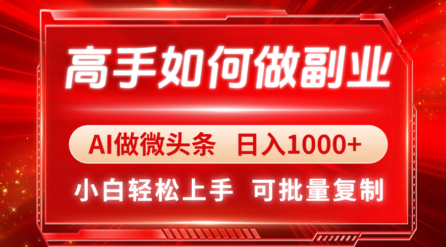 （14463期）高手如何做副业，AI微头条 日入1000+，小白轻松上手辉睿网创|辉睿学习|辉睿创业|辉睿电商运营|辉睿小红书|辉睿网赚辉睿网创