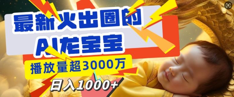 最新火出圈的AI龙宝宝，播放量超3000万，日入多张辉睿网创|辉睿学习|辉睿创业|辉睿电商运营|辉睿小红书|辉睿网赚辉睿网创