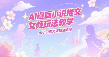 AI漫画小说推文女频玩法教学，AI小说推文变现全流程辉睿网创|辉睿学习|辉睿创业|辉睿电商运营|辉睿小红书|辉睿网赚辉睿网创