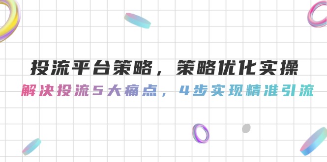 （14862期）投流平台策略，策略优化实操，解决投流5大痛点，4步实现精准引流辉睿网创|辉睿学习|辉睿创业|辉睿电商运营|辉睿小红书|辉睿网赚辉睿网创