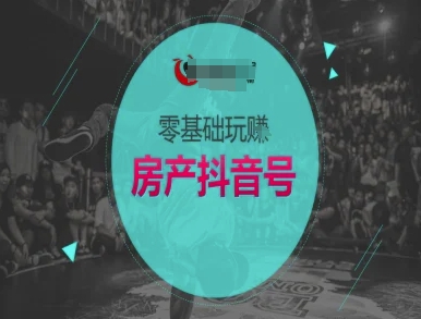 零基础玩转房产抖音号-抖音卖房教程辉睿网创|辉睿学习|辉睿创业|辉睿电商运营|辉睿小红书|辉睿网赚辉睿网创