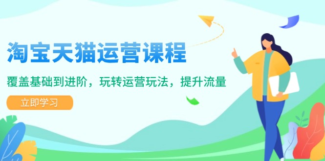 （14002期）淘宝天猫运营课程，覆盖基础到进阶，玩转运营玩法，提升流量辉睿网创|辉睿学习|辉睿创业|辉睿电商运营|辉睿小红书|辉睿网赚辉睿网创