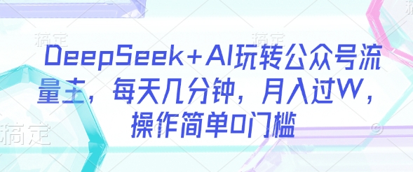 DeepSeek+AI玩转公众号流量主，每天几分钟，月入过W，操作简单0门槛辉睿网创|辉睿学习|辉睿创业|辉睿电商运营|辉睿小红书|辉睿网赚辉睿网创