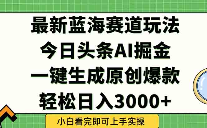（15072期）今日头条2025年最新蓝海玩法，一键生成爆款，轻松实现矩阵日入3000+辉睿网创|辉睿学习|辉睿创业|辉睿电商运营|辉睿小红书|辉睿网赚辉睿网创