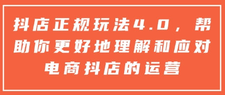 抖店正规玩法4.0，帮助你更好地理解和应对电商抖店的运营辉睿网创|辉睿学习|辉睿创业|辉睿电商运营|辉睿小红书|辉睿网赚辉睿网创