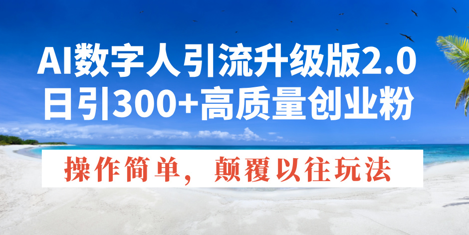 （14012期）AI数字人引流升级版2.0，日引300+高质量创业粉，操作简单，颠覆以往玩法辉睿网创|辉睿学习|辉睿创业|辉睿电商运营|辉睿小红书|辉睿网赚辉睿网创