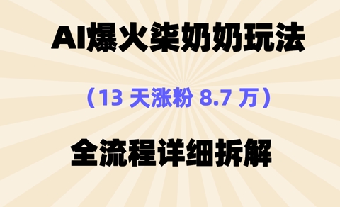 AI爆火柒奶奶玩法，13天涨粉8.7W，全流程详细拆解辉睿网创|辉睿学习|辉睿创业|辉睿电商运营|辉睿小红书|辉睿网赚辉睿网创