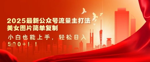 2025最新公众号流量主打法，美女图片简单复制，小白也能上手，轻松日入5张辉睿网创|辉睿学习|辉睿创业|辉睿电商运营|辉睿小红书|辉睿网赚辉睿网创