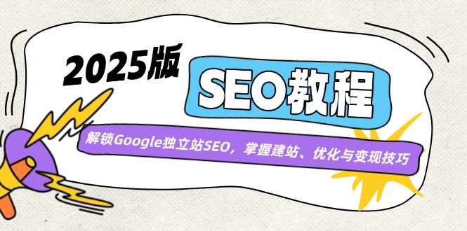 （14470期）2025版SEO教程：解锁Google独立站SEO，掌握建站、优化与变现技巧辉睿网创|辉睿学习|辉睿创业|辉睿电商运营|辉睿小红书|辉睿网赚辉睿网创