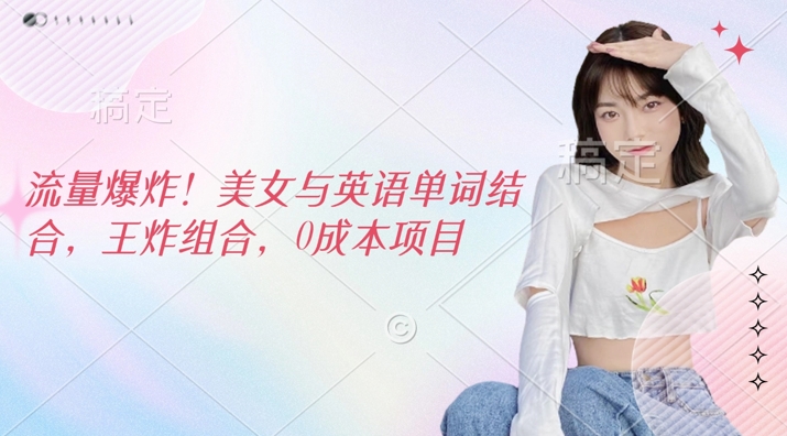 流量爆炸，美女与英语单词结合，王炸组合，0成本项目辉睿网创|辉睿学习|辉睿创业|辉睿电商运营|辉睿小红书|辉睿网赚辉睿网创