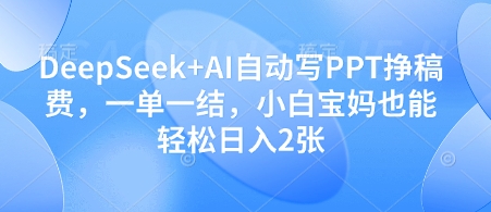 DeepSeek+AI自动写PPT挣稿费，一单一结，小白宝妈也能轻松日入2张辉睿网创|辉睿学习|辉睿创业|辉睿电商运营|辉睿小红书|辉睿网赚辉睿网创