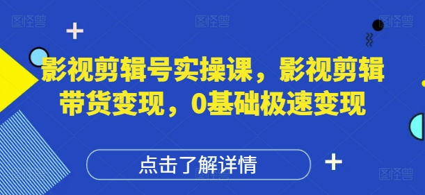 影视剪辑号实操课，影视剪辑带货变现，0基础极速变现辉睿网创|辉睿学习|辉睿创业|辉睿电商运营|辉睿小红书|辉睿网赚辉睿网创